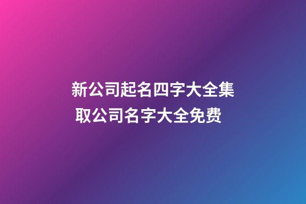 新公司起名四字大全集 取公司名字大全免费-第1张-公司起名-玄机派